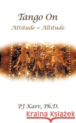 Tango On: Attitude = Altitude Karr, Pj 9781480811614