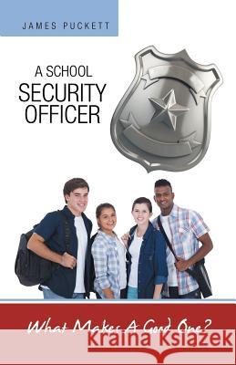 A School Security Officer: What Makes A Good One? Puckett, James 9781480811638