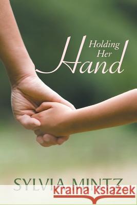 Holding Her Hand Sylvia Mintz   9781480811713 Archway Publishing