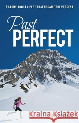 Past Perfect: A Story about a Past That Became the Present Reynolds, A. 9781480811768 Archway Publishing