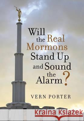 Will the Real Mormons Stand Up and Sound the Alarm? Vern Porter 9781480812925