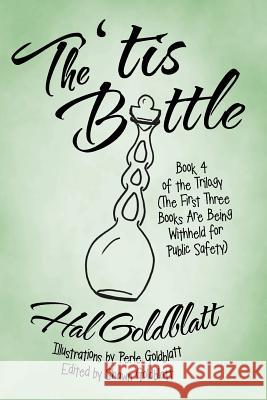 The 'tis Bottle: Book 4 of the Trilogy (The First Three Books Are Being Withheld for Public Safety) Goldblatt, Hal 9781480813175
