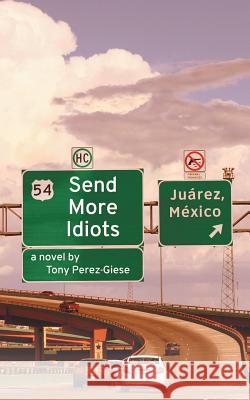 Send More Idiots Tony Perez-Giese 9781480813496