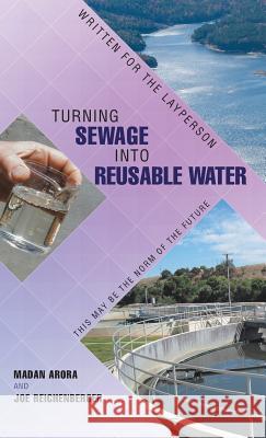 Turning Sewage into Reusable Water: Written for the Layperson Arora, Madan 9781480813786