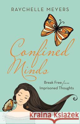 Confined Minds: Break Free from Imprisoned Thoughts Raychelle Meyers 9781480813908