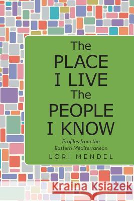 The Place I Live The People I Know: Profiles from the Eastern Mediterranean Mendel, Lori 9781480814400