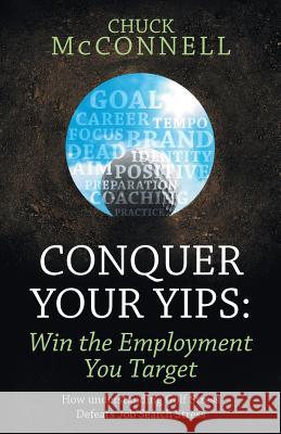 Conquer Your Yips: Win the Employment You Target: How Understanding Golf Stress Defeats Job Search Stress Chuck McConnell 9781480814639 Archway Publishing