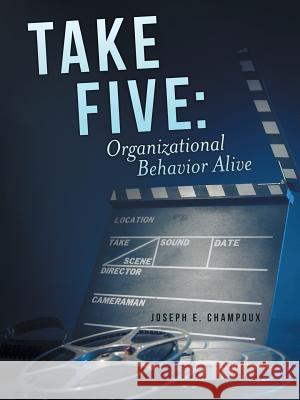 Take Five: Organizational Behavior Alive Joseph E. Champoux 9781480815261 Archway Publishing