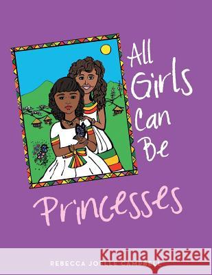 All Girls Can Be Princesses Rebecca Joelle Campbell 9781480815674 Archway Publishing