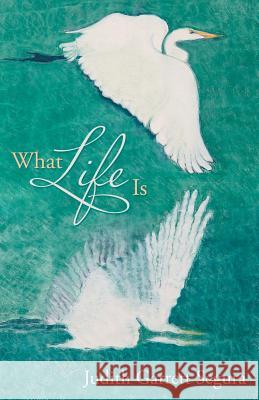 What Life Is Judith Garrett Segura 9781480815797