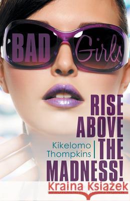Bad Girls: Rise Above the Madness!: A Crash Course on Self-Improvement for Young Women Kikelomo Thompkins 9781480815872