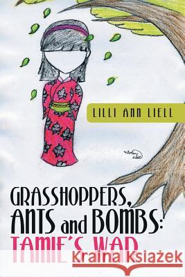 Grasshoppers, Ants and Bombs: Tamie's War LILLI Ann Liell 9781480816244 Archway Publishing