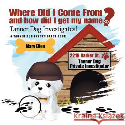 Where Did I Come From? And How Did I Get My Name? Ellen, Mary 9781480816572