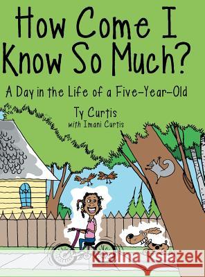 How Come I Know So Much?: A Day in the Life of a Five-Year-Old Ty Curtis Imani Curtis 9781480817074