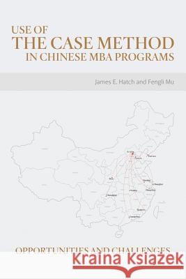 Use of the Case Method in Chinese MBA Programs: Opportunities and Challenges James E. Hatch Fengli Mu 9781480818354