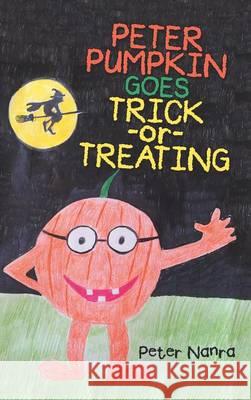 Peter Pumpkin Goes Trick-Or-Treating Peter Nanra   9781480819146 Archway Publishing