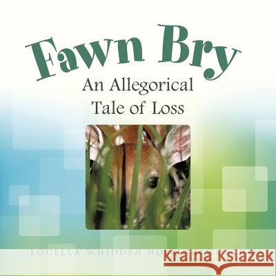 Fawn Bry: An Allegorical Tale of Loss Louella Whidden Hollingsworth   9781480819191