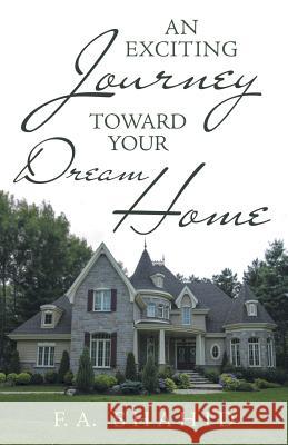 An Exciting Journey toward Your Dream Home F a Shahid 9781480819535 Archway Publishing