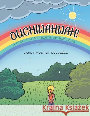 Ouchiwahwah!: A Book for All Sorts of Boo Boos Janet Foster Colville 9781480820128