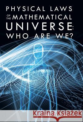 Physical Laws of the Mathematical Universe: Who Are We? Neeti Sinha 9781480820494