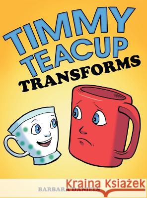 Timmy Teacup Transforms Barbara Daniels 9781480820746 Archway Publishing