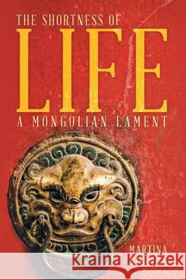 The Shortness of Life: A Mongolian Lament Nicolls, Martina 9781480821064 Archway Publishing
