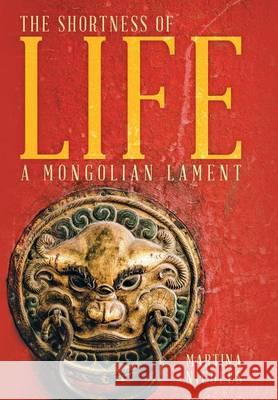 The Shortness of Life: A Mongolian Lament Martina Nicolls 9781480821071