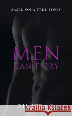Men Can't Cry: Based on a True Story Dimitra E 9781480821255 Archway Publishing
