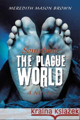 Sometime: The Plague World Meredith Mason Brown 9781480821620