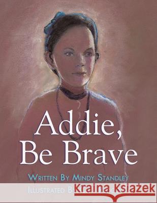 Addie, Be Brave Mindy Standley 9781480821750