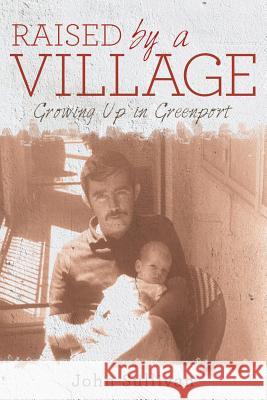 Raised by a Village: Growing Up in Greenport John Sullivan (Monash University, Melbourne) 9781480822108