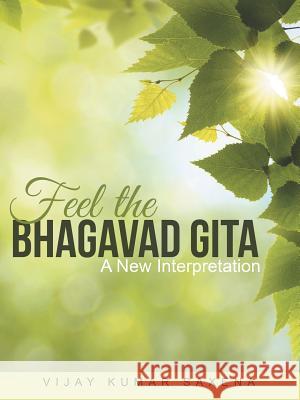 Feel the Bhagavad Gita: A New Interpretation Vijay Kumar Saxena 9781480822276 Archway Publishing