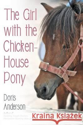 The Girl with the Chicken-House Pony Doris Anderson 9781480822801