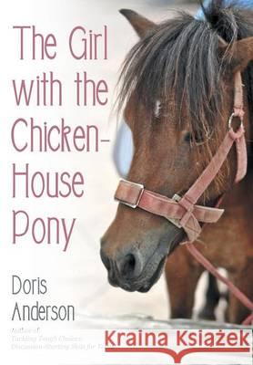 The Girl with the Chicken-House Pony Doris Anderson 9781480822818 Archway Publishing