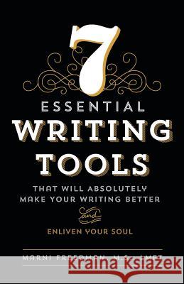 7 Essential Writing Tools: That Will Absolutely Make Your Writing Better (And Enliven Your Soul) M S Lmft Freedman 9781480823082 Archway Publishing