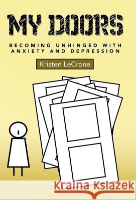 My Doors: Becoming Unhinged with Anxiety and Depression Kristen Lecrone 9781480823235