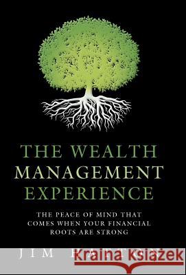 The Wealth Management Experience: The Peace Of Mind That Comes When Your Financial Roots Are Strong Hatton, Jim 9781480823648 Archway Publishing