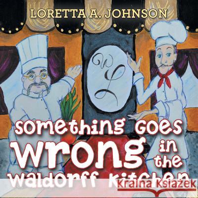 Something Goes Wrong in the Waldorff Kitchen Loretta a. Johnson 9781480824201