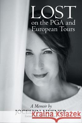 Lost on the PGA and European Tours: A Memoir Jocelyn Hefner 9781480824232