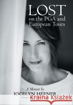 Lost on the PGA and European Tours: A Memoir Jocelyn Hefner 9781480824256