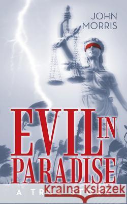 Evil in Paradise: A True Story John Morris 9781480825550 Archway Publishing