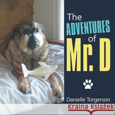 The Adventures of Mr. D Danielle Torgerson 9781480825918