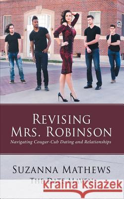 Revising Mrs. Robinson: Navigating Cougar-Cub Dating and Relationships Suzanna Mathews 9781480826656