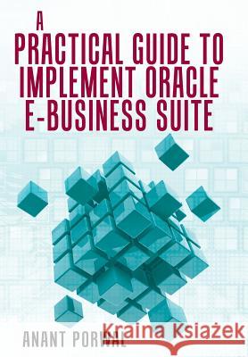 A Practical Guide to Implement Oracle E-Business Suite Anant Porwal 9781480826984