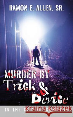 Murder by Trick & Device: Murder by Trick & Device Ramon E. Alle 9781480828964 Archway Publishing