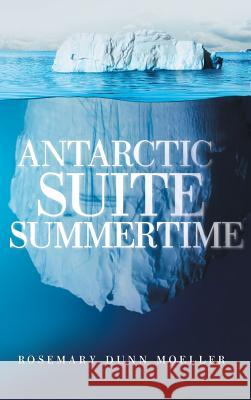 Antarctic Suite Summertime Rosemary Dunn Moeller 9781480829336 Archway Publishing