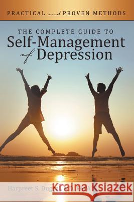 The Complete Guide to Self-Management of Depression: Practical and Proven Methods MD Fapa, Harpreet S. Duggal 9781480829510 Archway Publishing