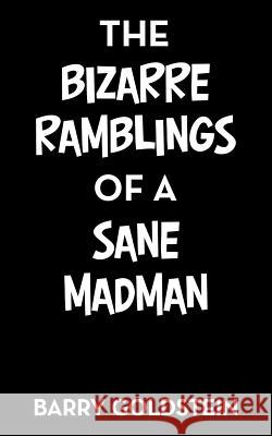 The Bizarre Ramblings of a Sane Madman Barry Goldstein, M.D. 9781480830073 Archway Publishing