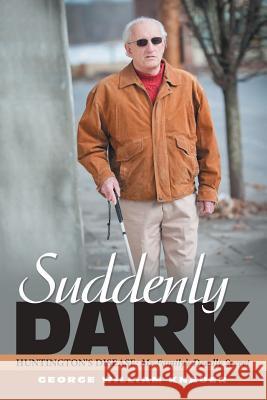 Suddenly Dark: Huntington's Disease: My Family's Deadly Secret George William Knauer 9781480830127