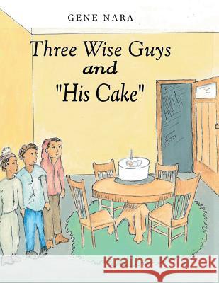 Three Wise Guys and His Cake Gene Nara 9781480830547 Archway Publishing
